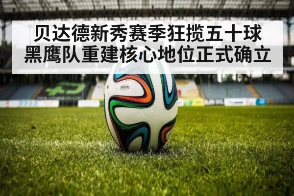 贝达德新秀赛季狂揽五十球 黑鹰队重建核心地位正式确立